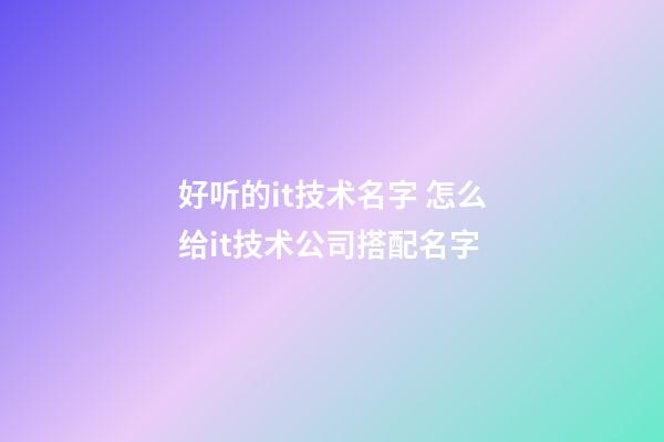 好听的it技术名字 怎么给it技术公司搭配名字-第1张-公司起名-玄机派